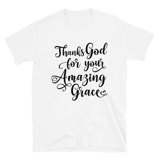 Thanks God For Your Amazing Grace Fit Unisex Softstyle T-Shirt